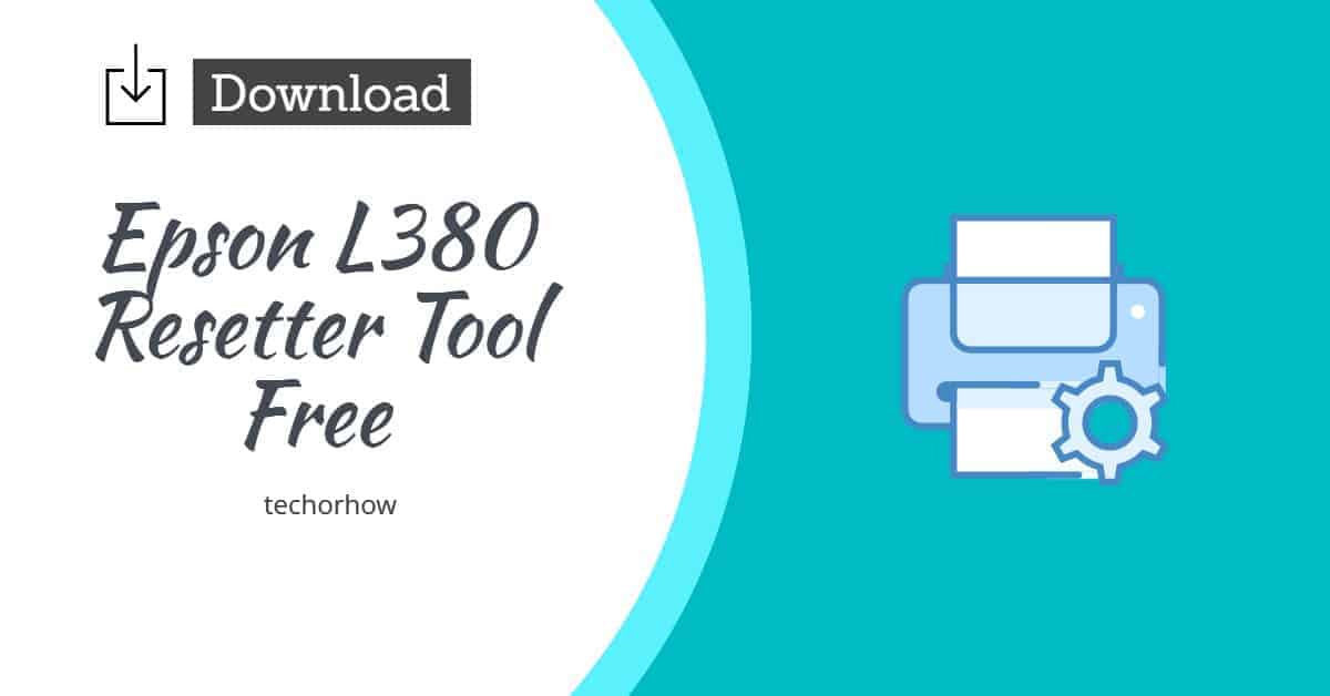 Download Epson L380 Resetter Tool Free in 2021